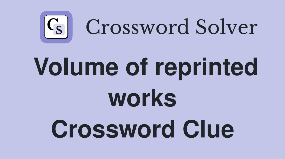 Volume of reprinted works Crossword Clue