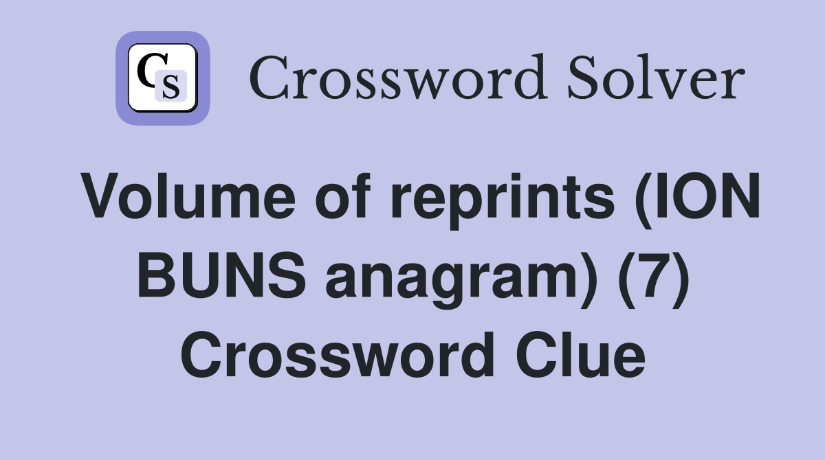 Volume of reprints (ION BUNS anagram) (7) Crossword Clue