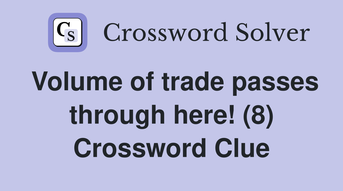 Volume of trade passes through here! (8) Crossword Clue