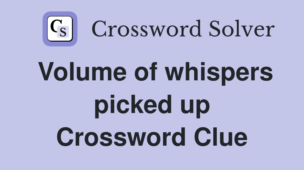Volume of whispers picked up Crossword Clue