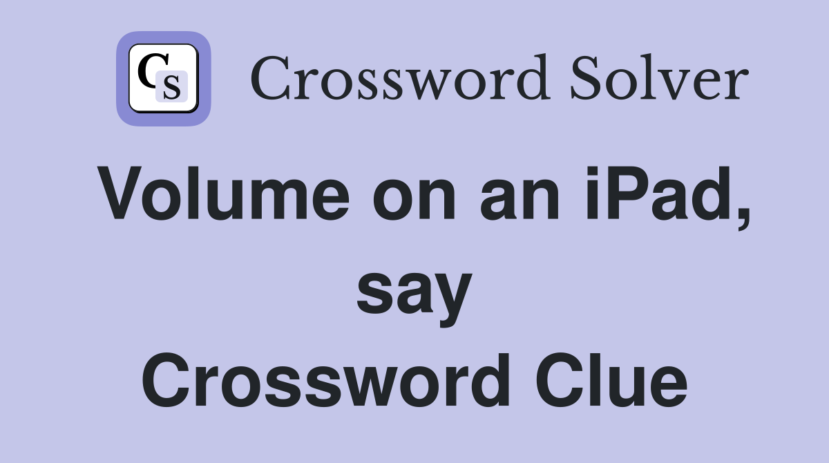 Volume on an iPad, say Crossword Clue