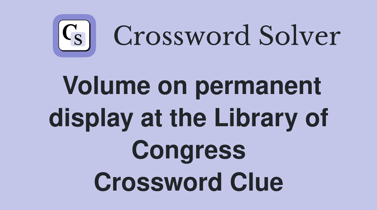 Volume on permanent display at the Library of Congress Crossword Clue