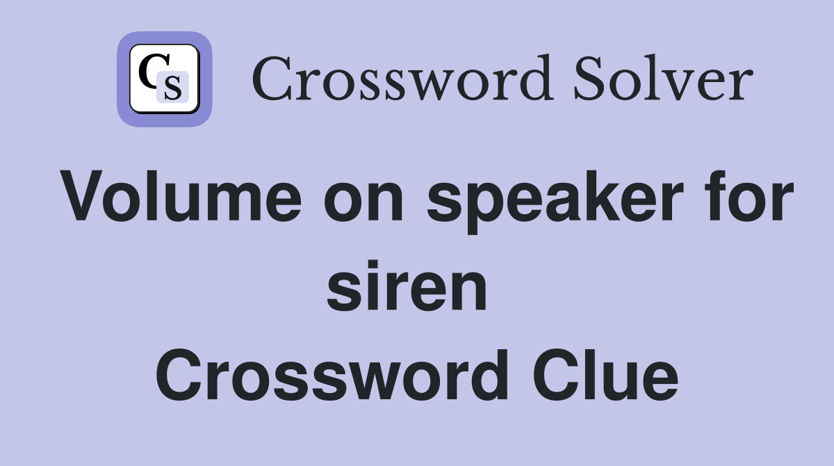 Volume on speaker for siren  Crossword Clue
