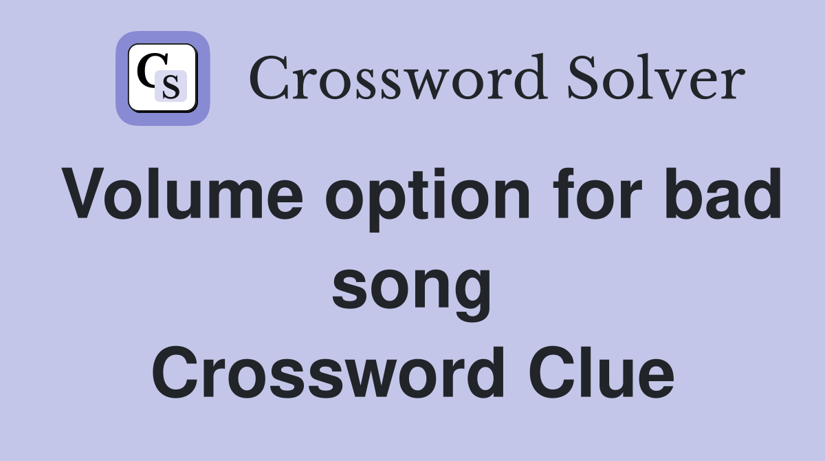 Volume option for bad song Crossword Clue