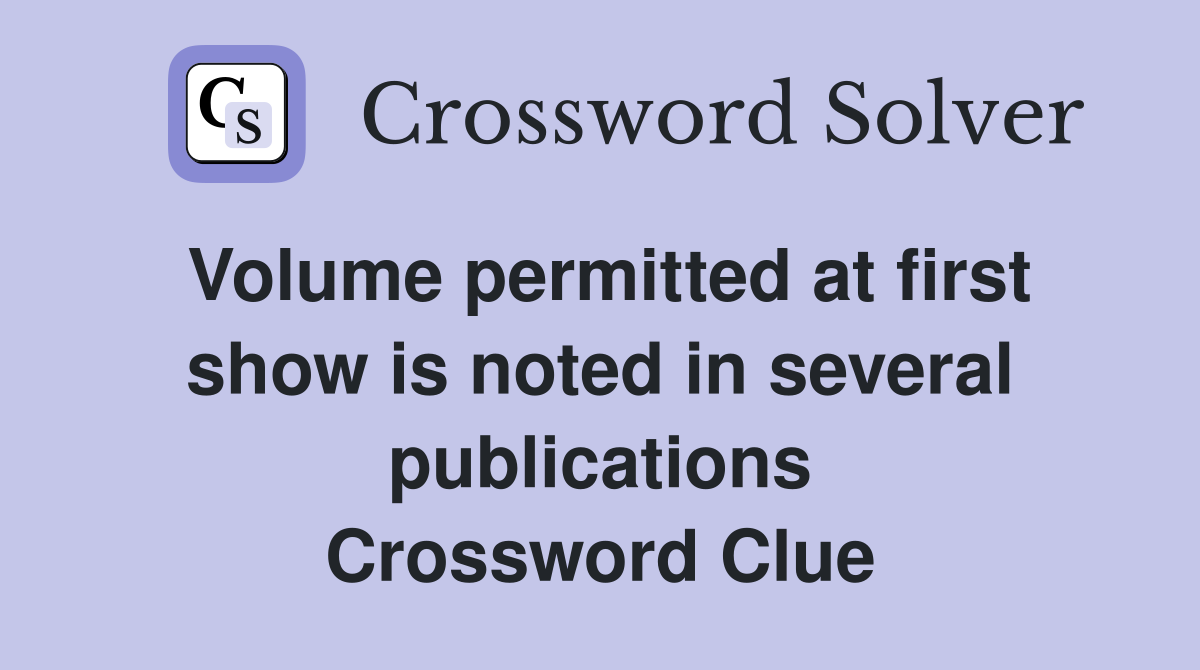 Volume permitted at first show is noted in several publications Crossword Clue