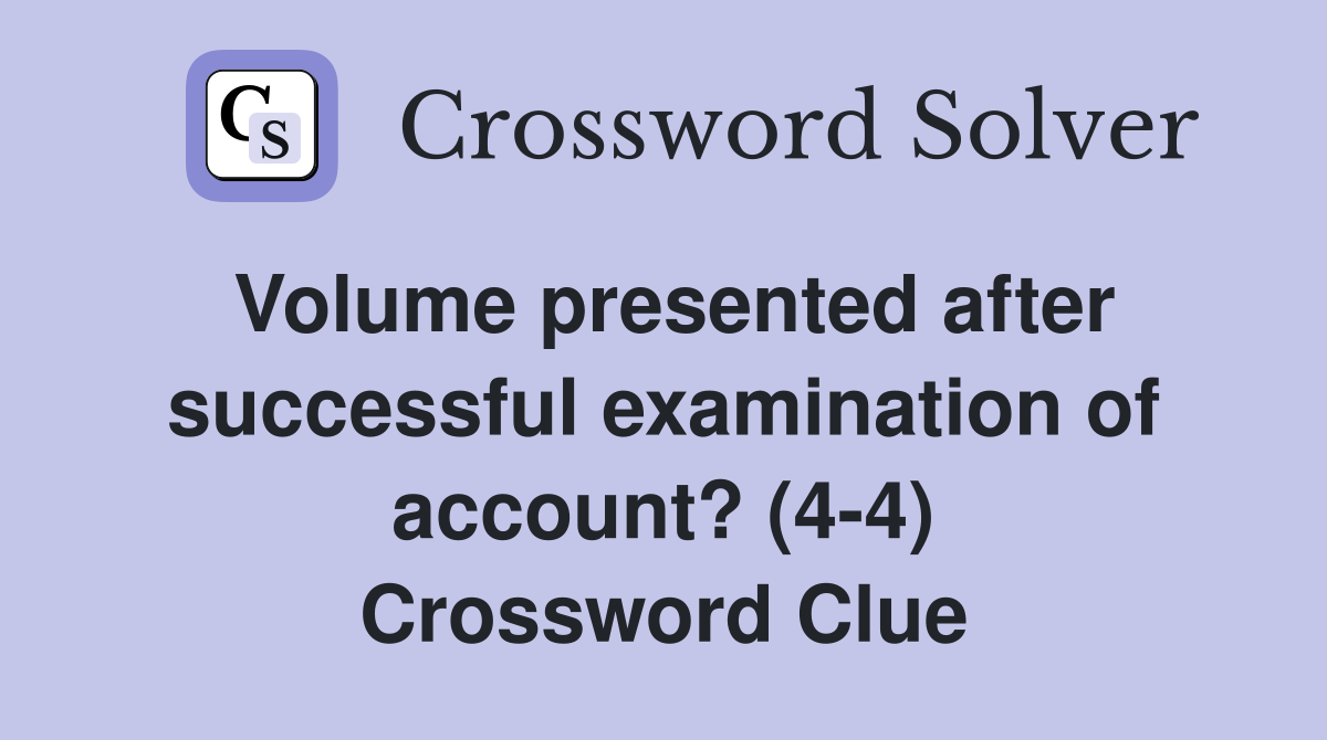 Volume presented after successful examination of account? (4-4) Crossword Clue