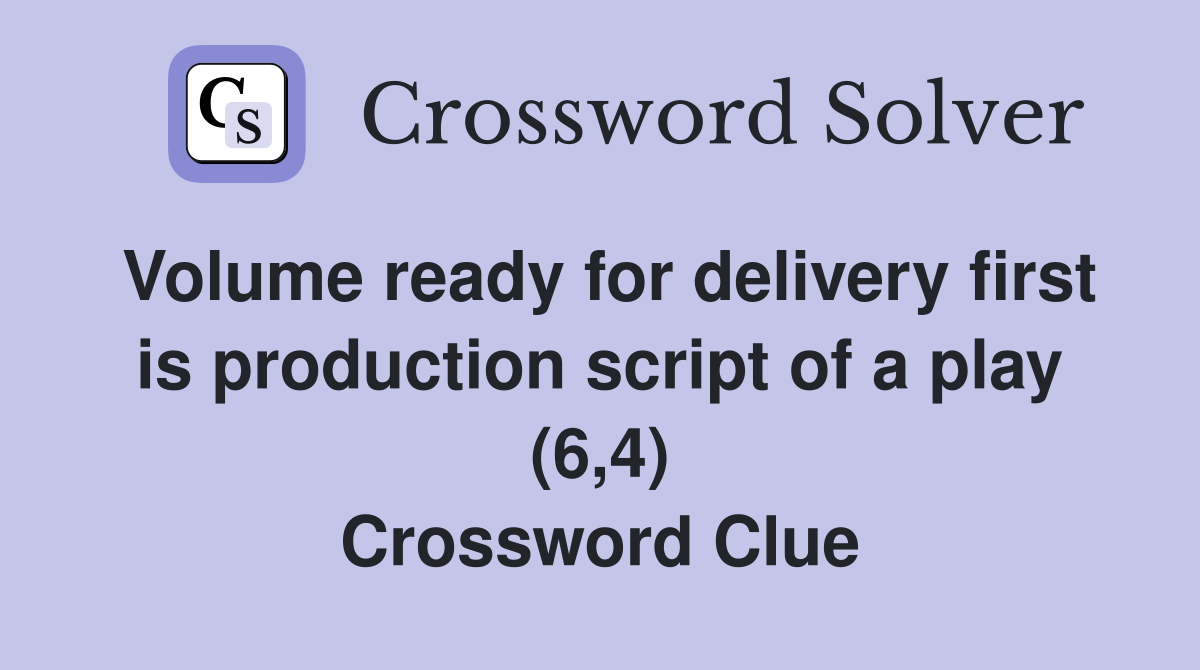 Volume ready for delivery first is production script of a play (6,4) Crossword Clue