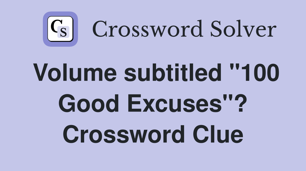Volume subtitled "100 Good Excuses"? Crossword Clue
