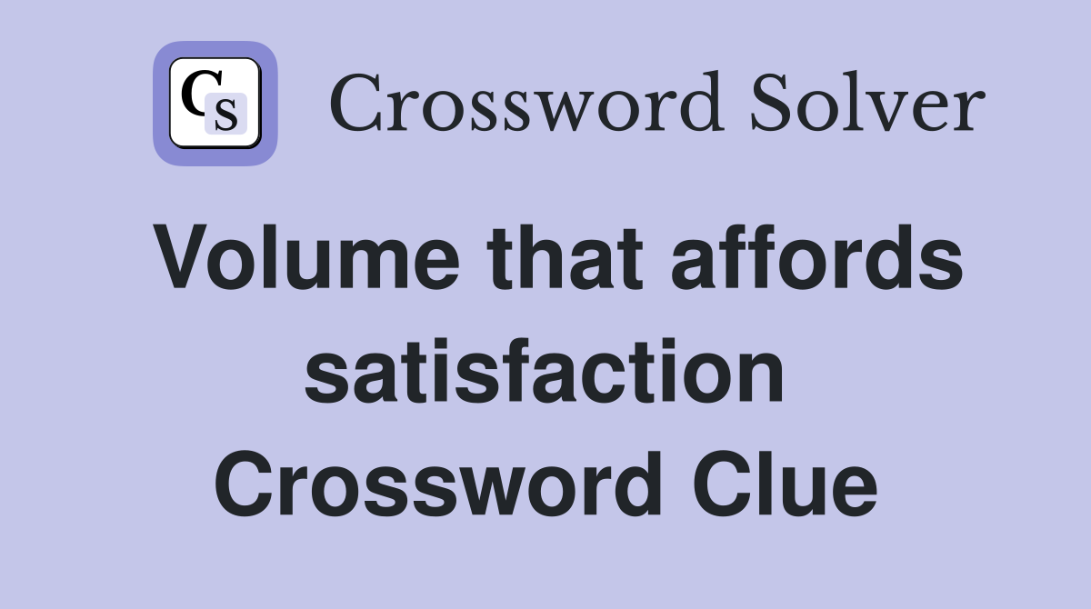 Volume that affords satisfaction Crossword Clue