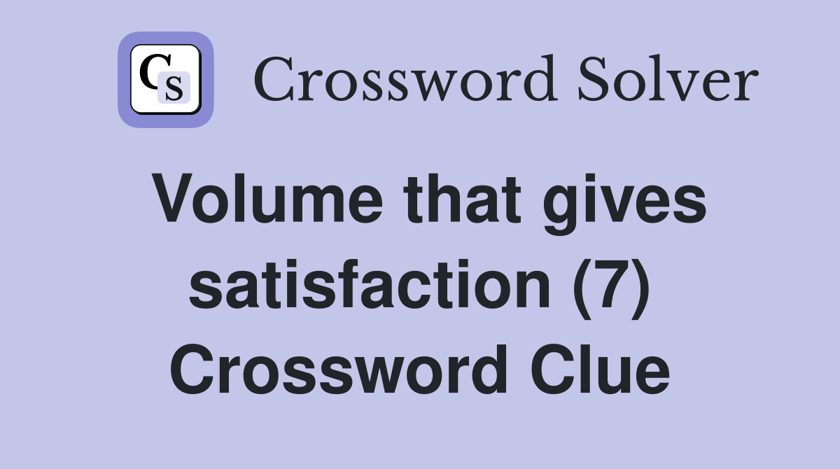 Volume that gives satisfaction (7) Crossword Clue