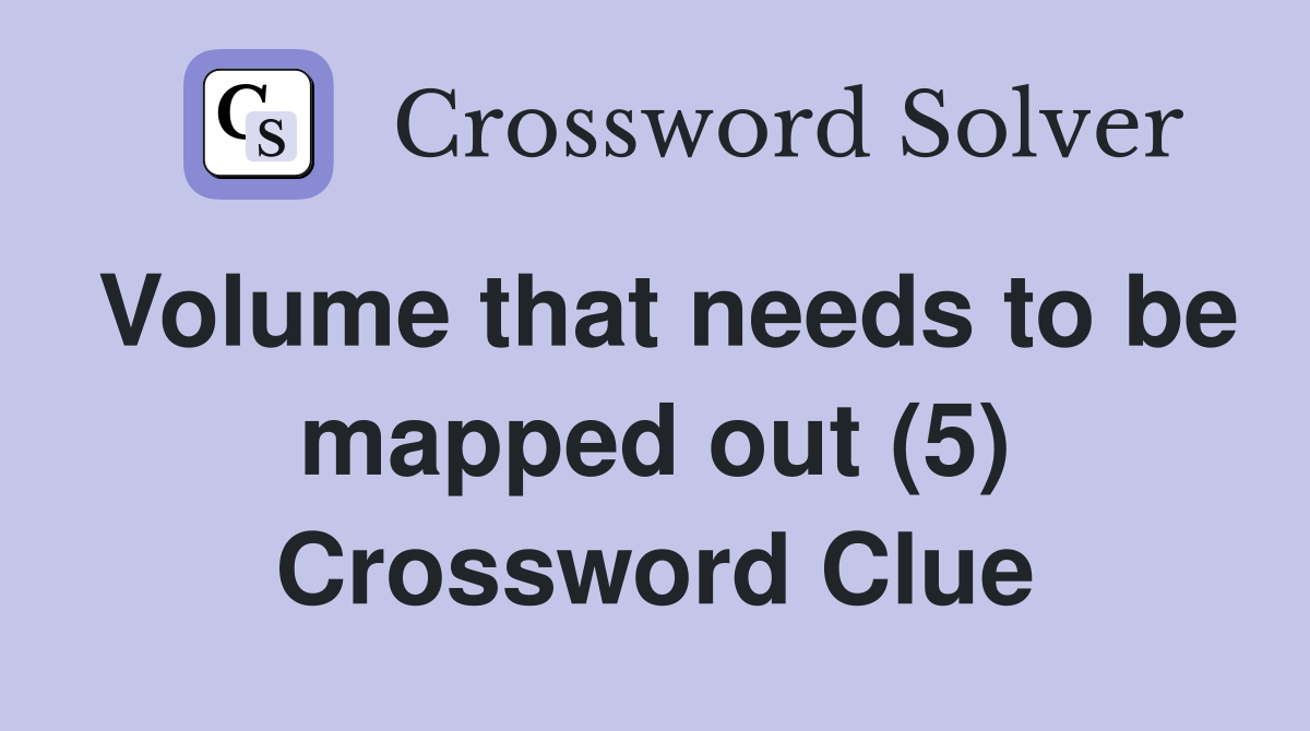 Volume that needs to be mapped out (5) Crossword Clue