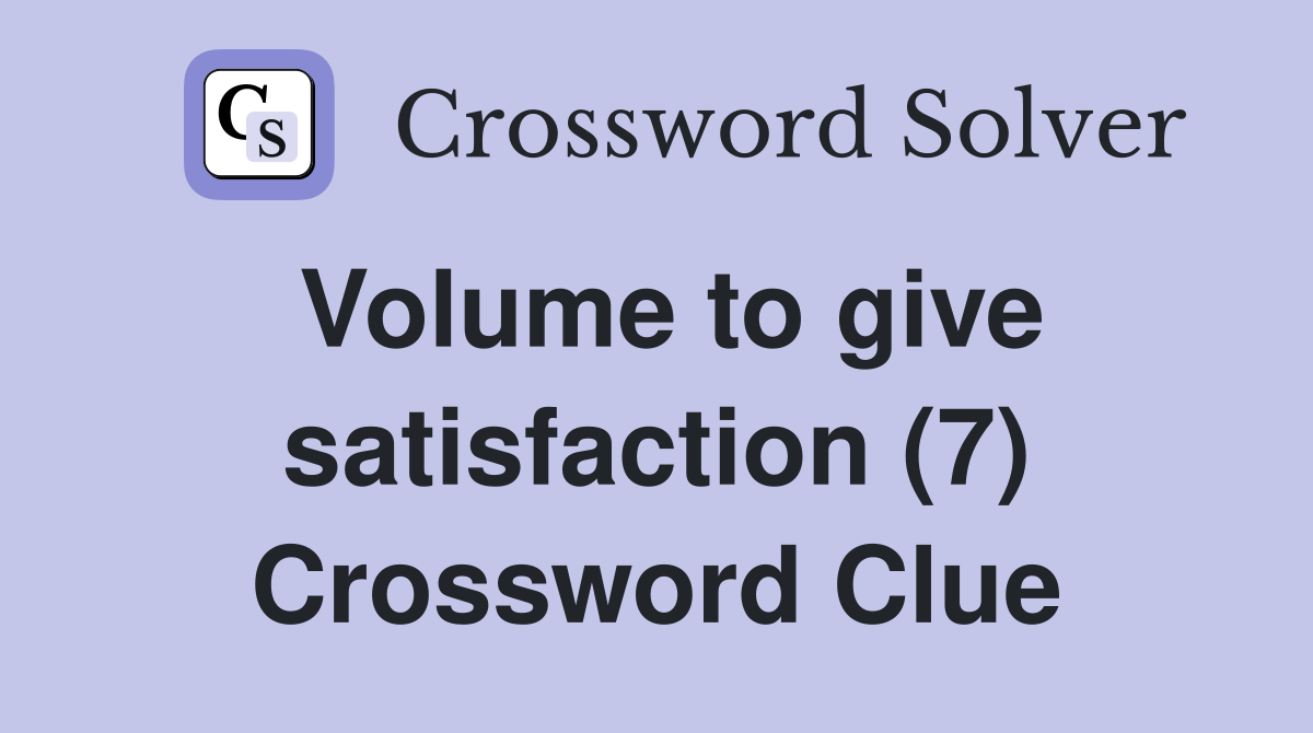 Volume to give satisfaction (7) Crossword Clue