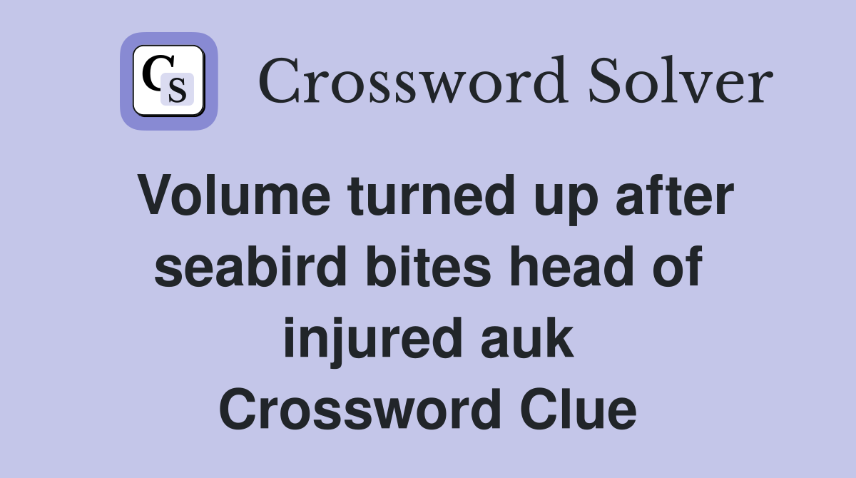 Volume turned up after seabird bites head of injured auk Crossword Clue
