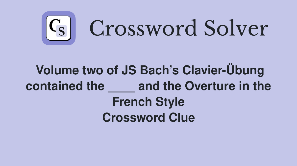 Volume two of JS Bach’s Clavier-Übung contained the ____ and the Overture in the French Style Crossword Clue