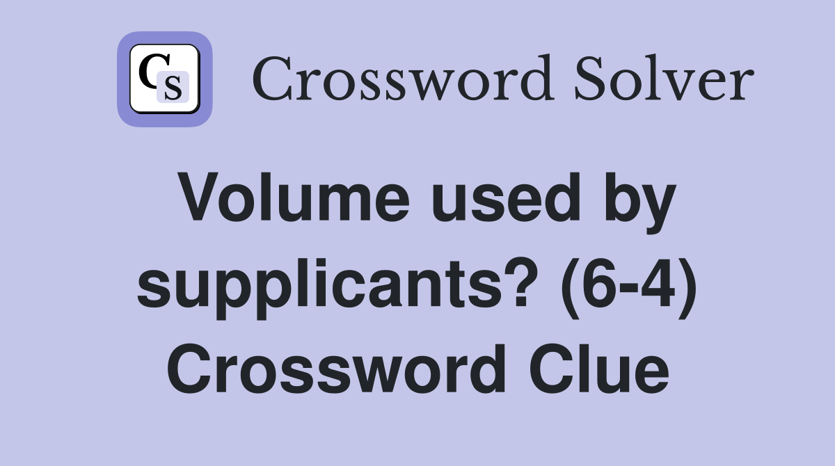 Volume used by supplicants? (6-4) Crossword Clue
