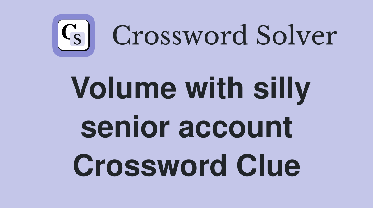 Volume with silly senior account Crossword Clue