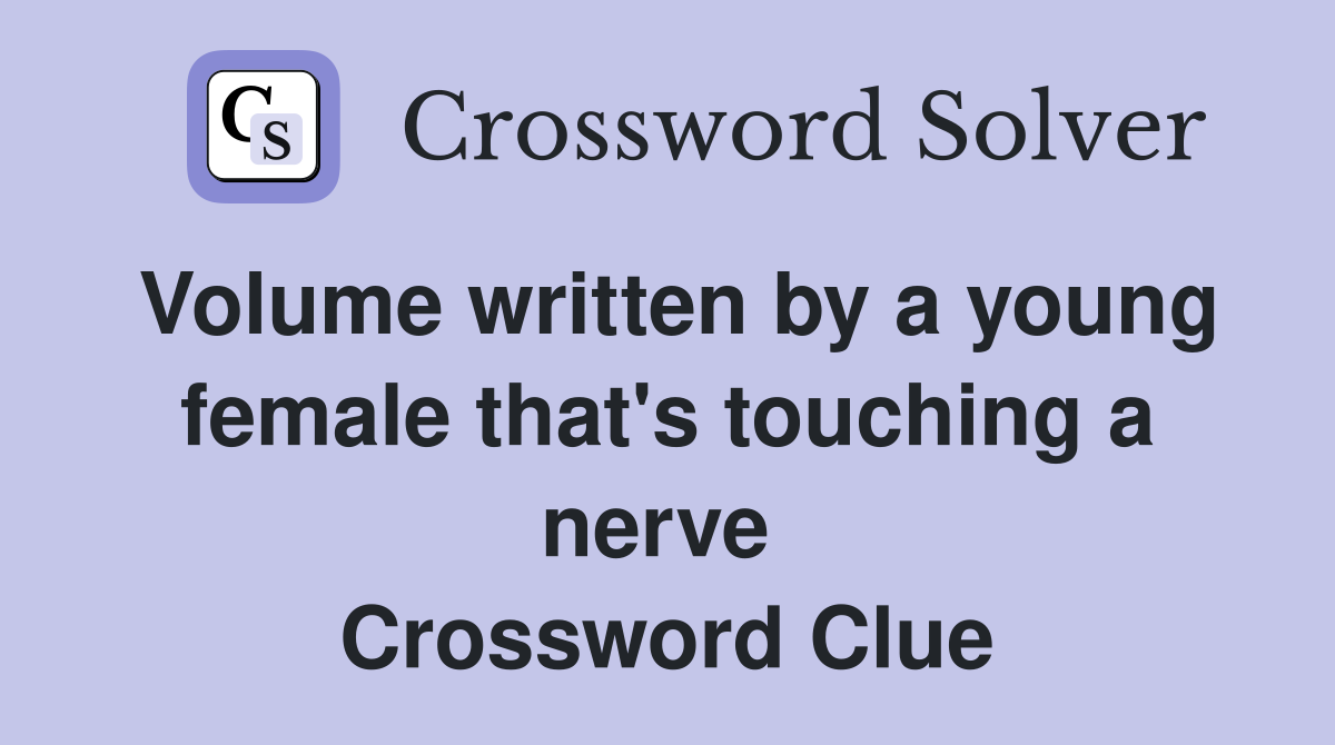 Volume written by a young female that's touching a nerve  Crossword Clue