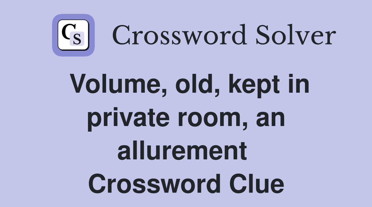 Volume, old, kept in private room, an allurement  Crossword Clue