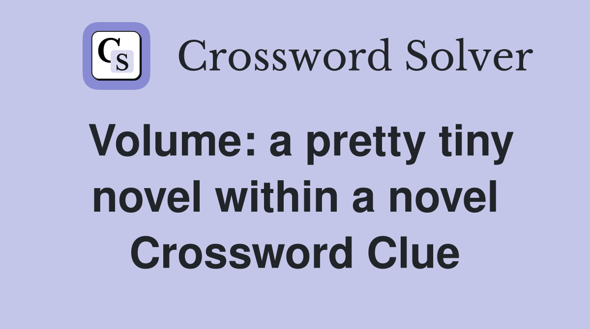 Volume: a pretty tiny novel within a novel Crossword Clue