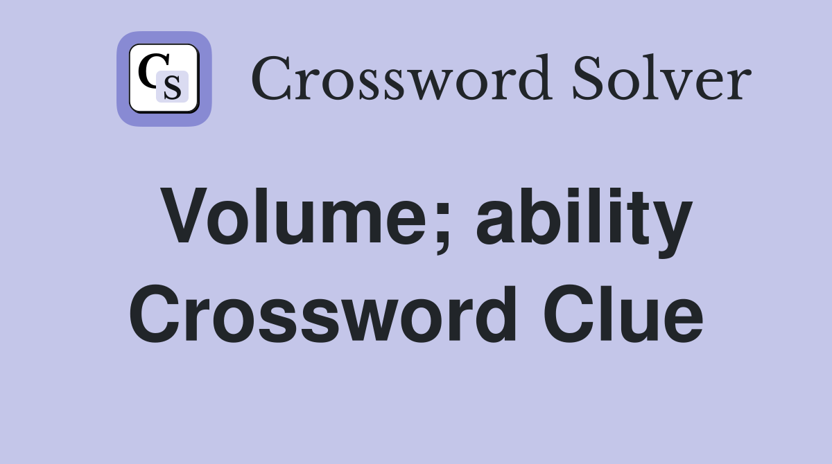 Volume; ability Crossword Clue