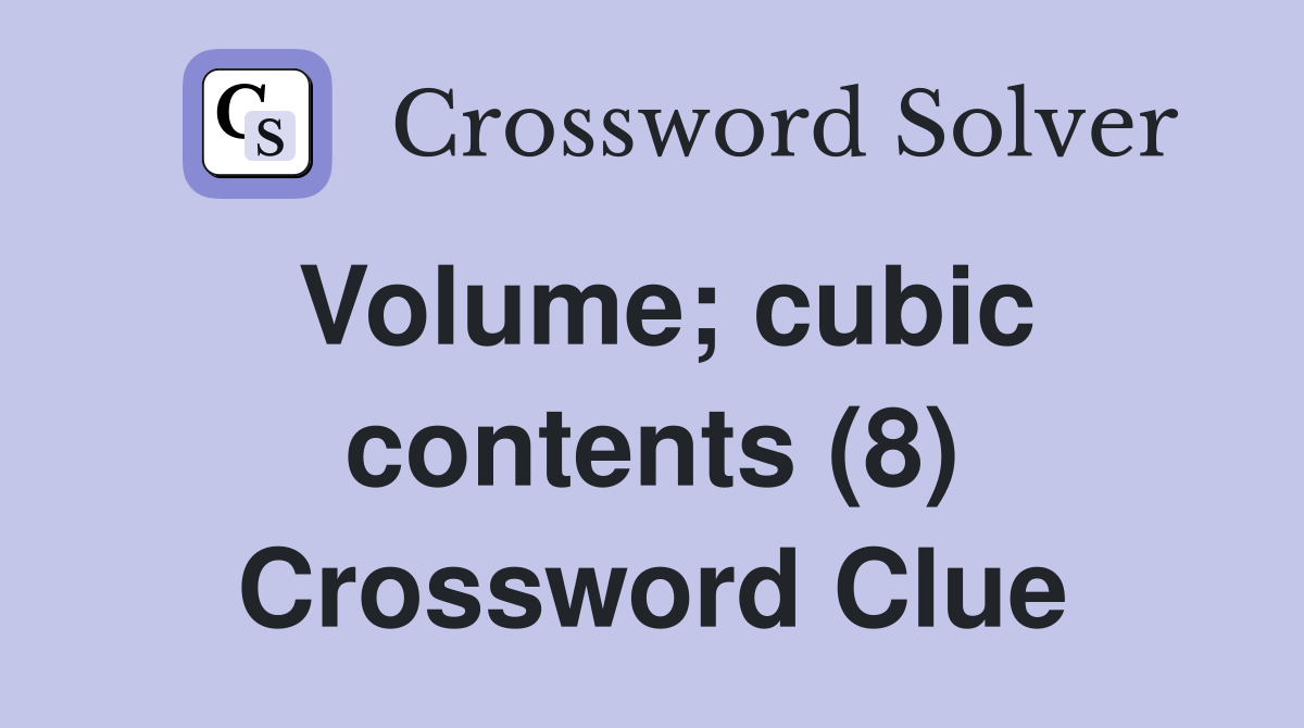 Volume; cubic contents (8) Crossword Clue