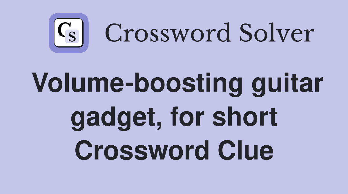 Volume-boosting guitar gadget, for short Crossword Clue