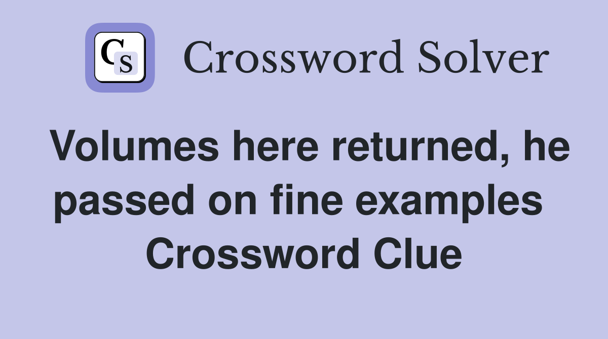 Volumes here returned, he passed on fine examples  Crossword Clue