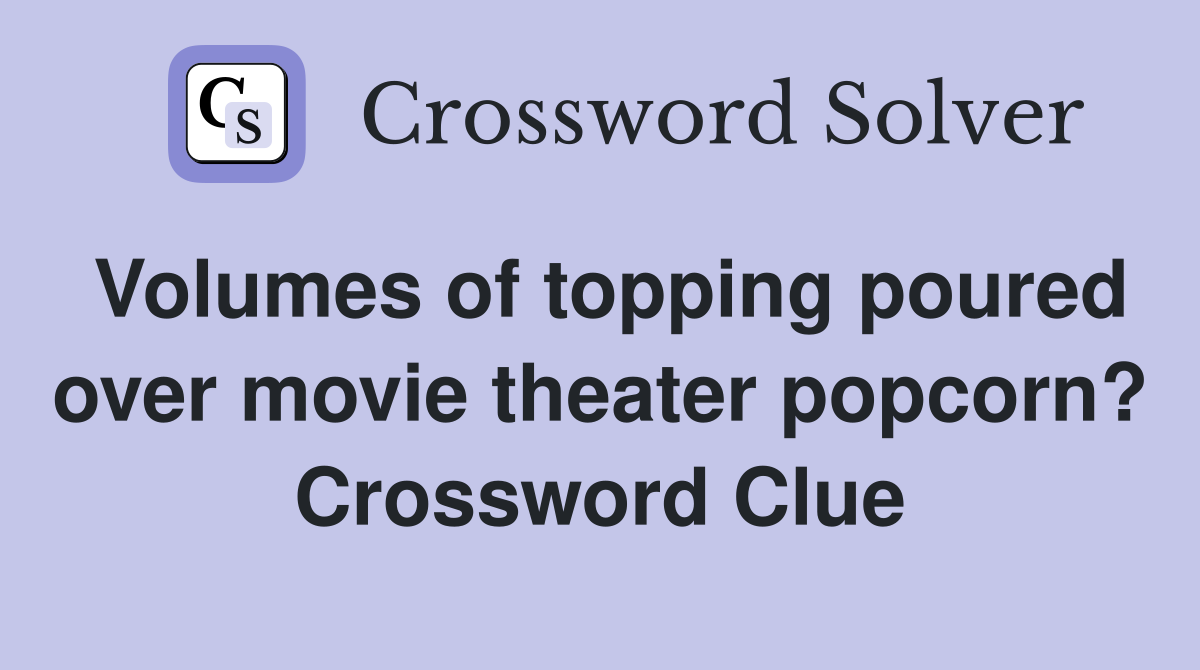 Volumes of topping poured over movie theater popcorn? Crossword Clue