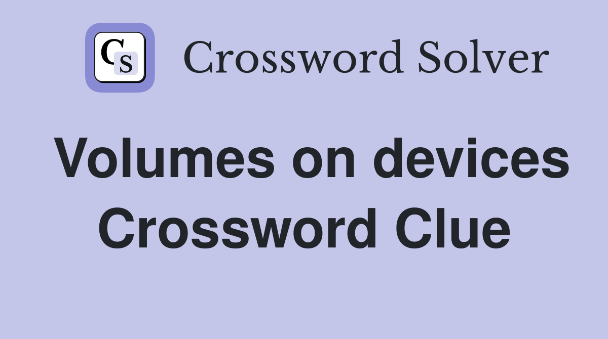 Volumes on devices Crossword Clue