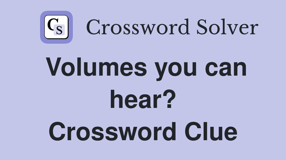 Volumes you can hear? Crossword Clue