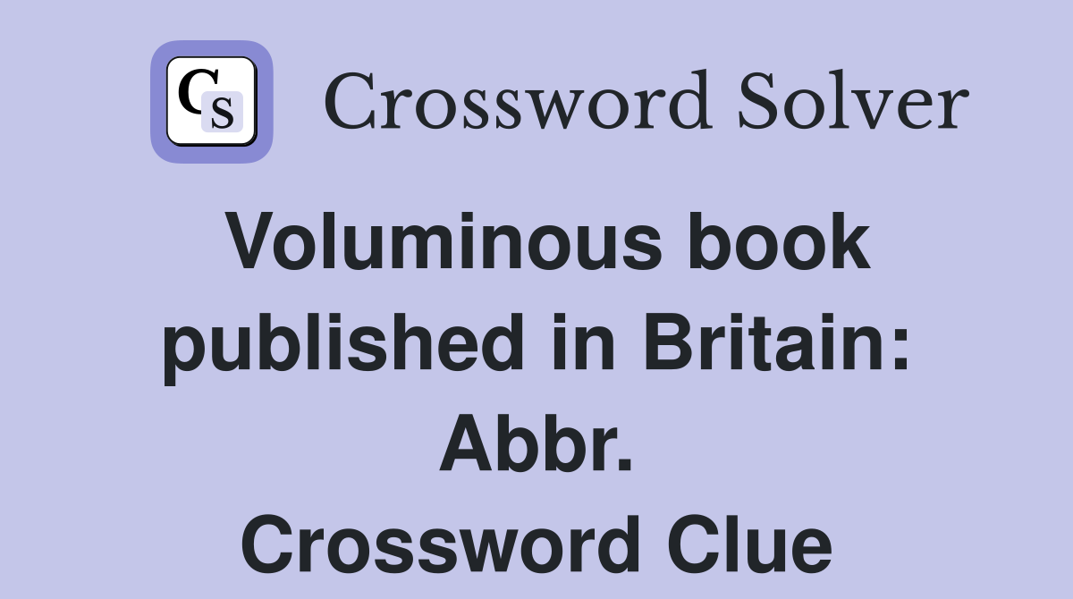 Voluminous book published in Britain: Abbr. Crossword Clue
