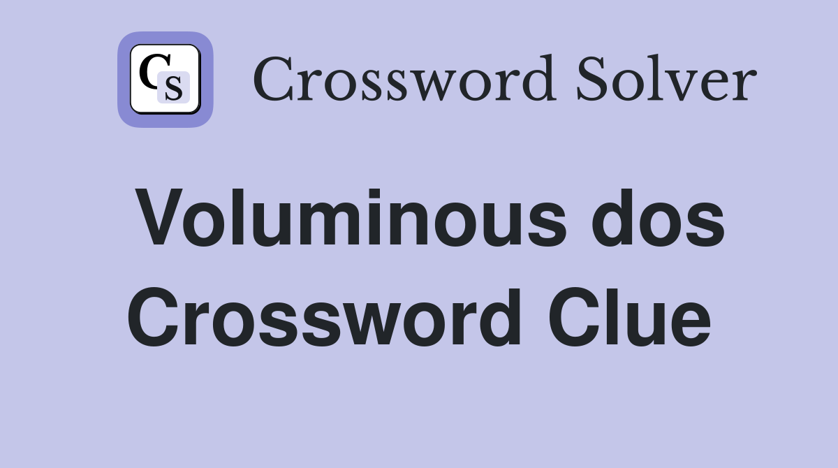 Voluminous dos Crossword Clue