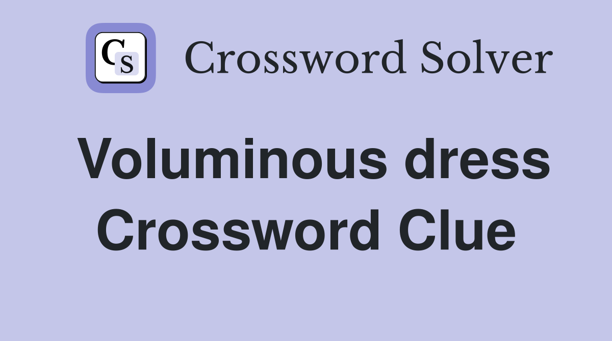 Voluminous dress Crossword Clue