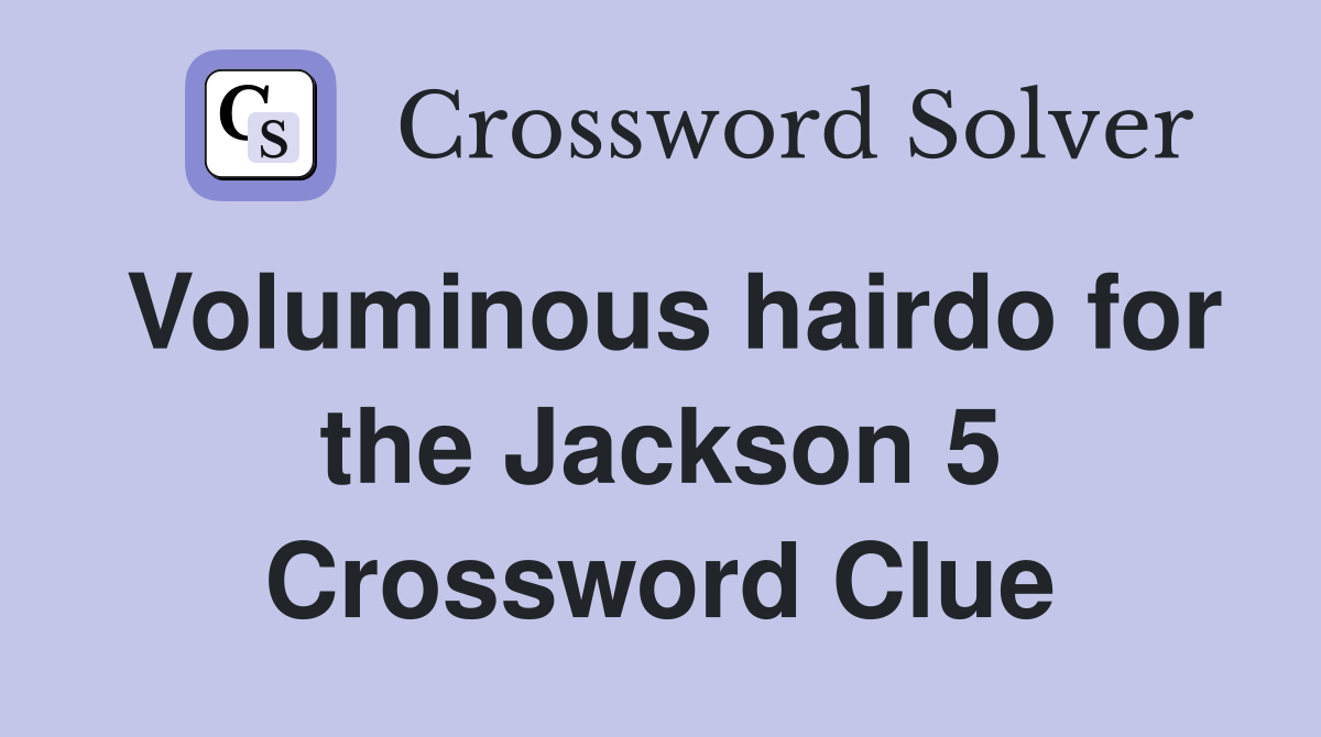 Voluminous hairdo for the Jackson 5 Crossword Clue