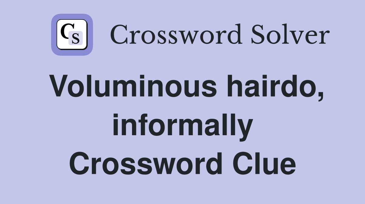 Voluminous hairdo, informally Crossword Clue