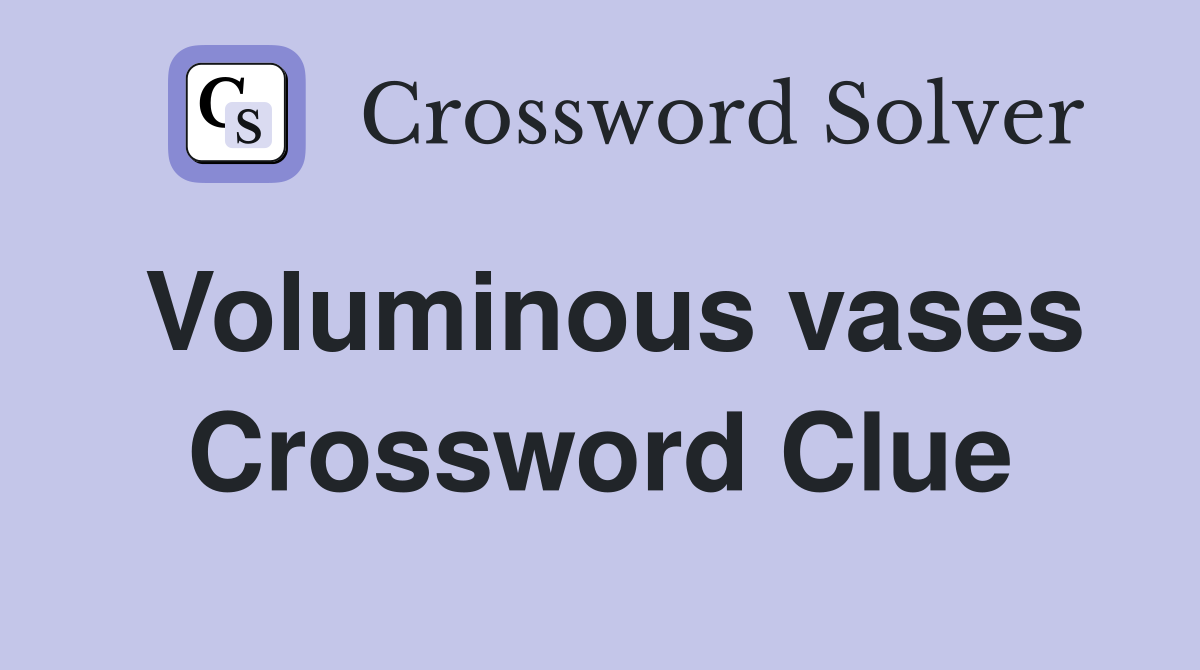 Voluminous vases Crossword Clue