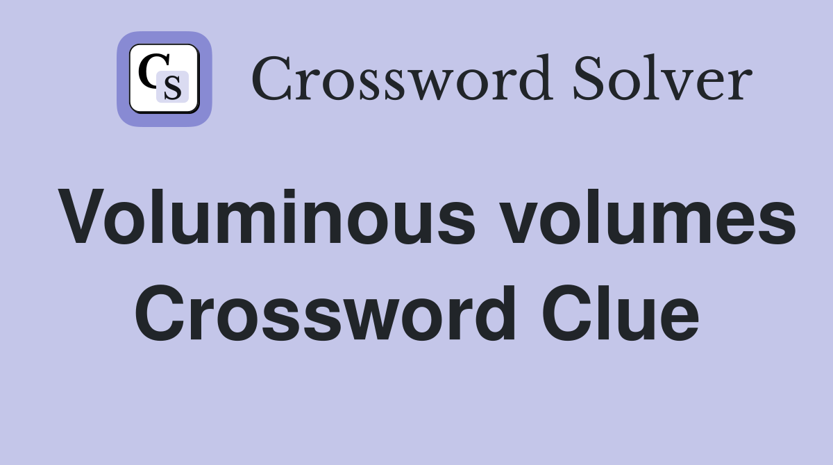 Voluminous volumes Crossword Clue