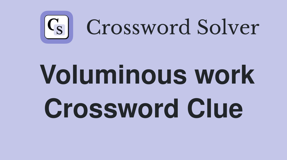 Voluminous work Crossword Clue