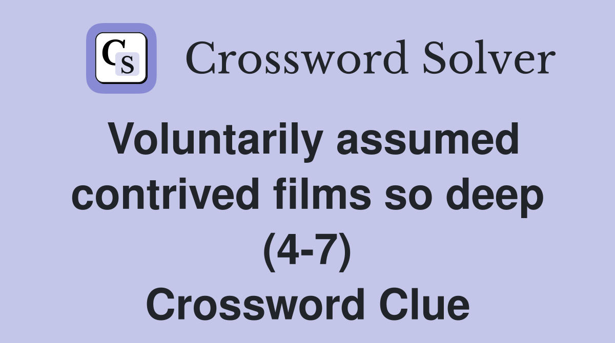 Voluntarily assumed contrived films so deep (4-7) Crossword Clue