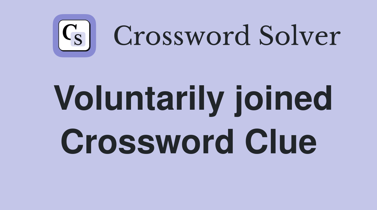 Voluntarily joined Crossword Clue