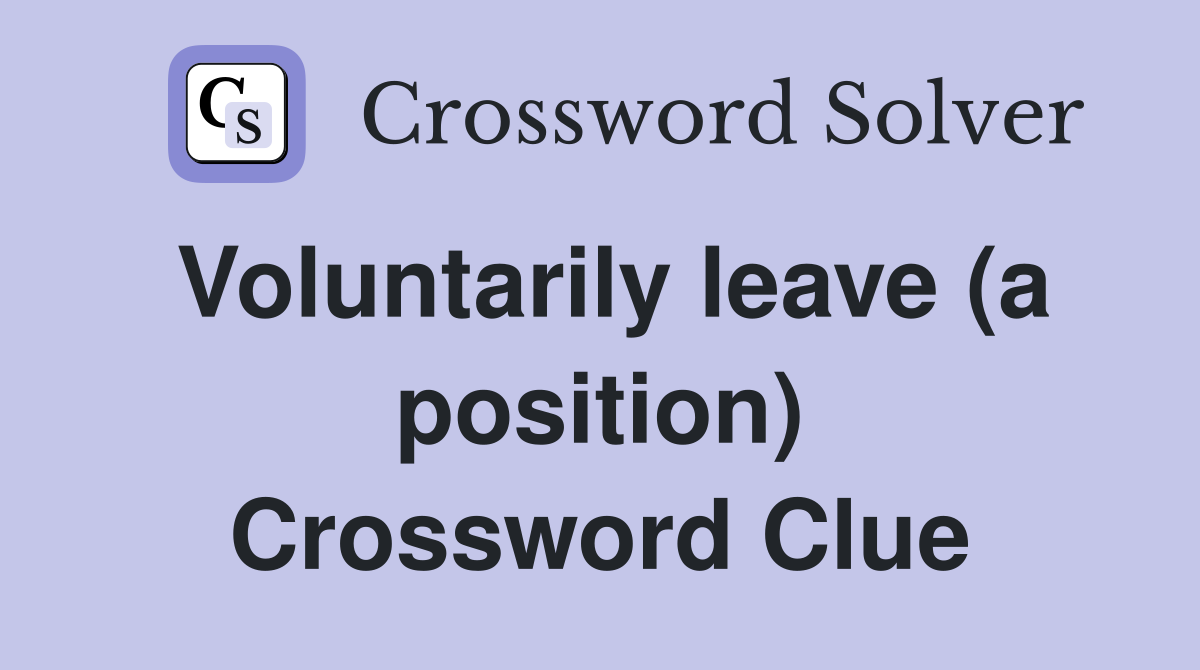 Voluntarily leave (a position) Crossword Clue