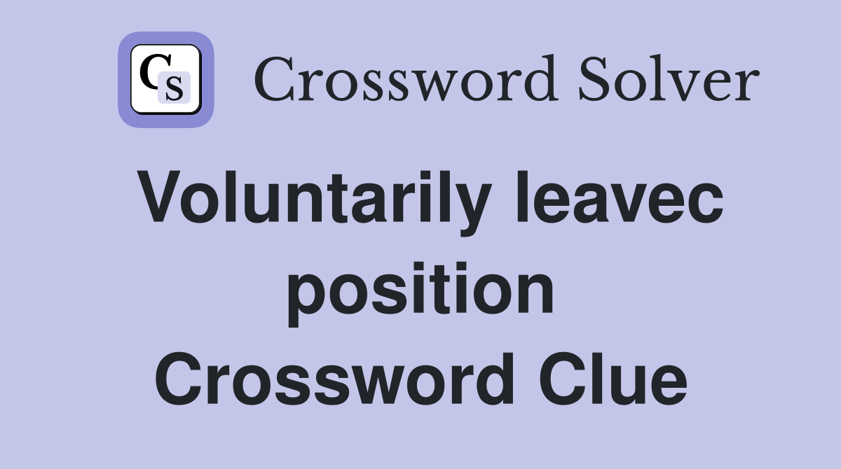 Voluntarily leavec position Crossword Clue
