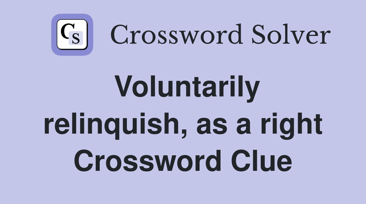 Voluntarily relinquish, as a right Crossword Clue