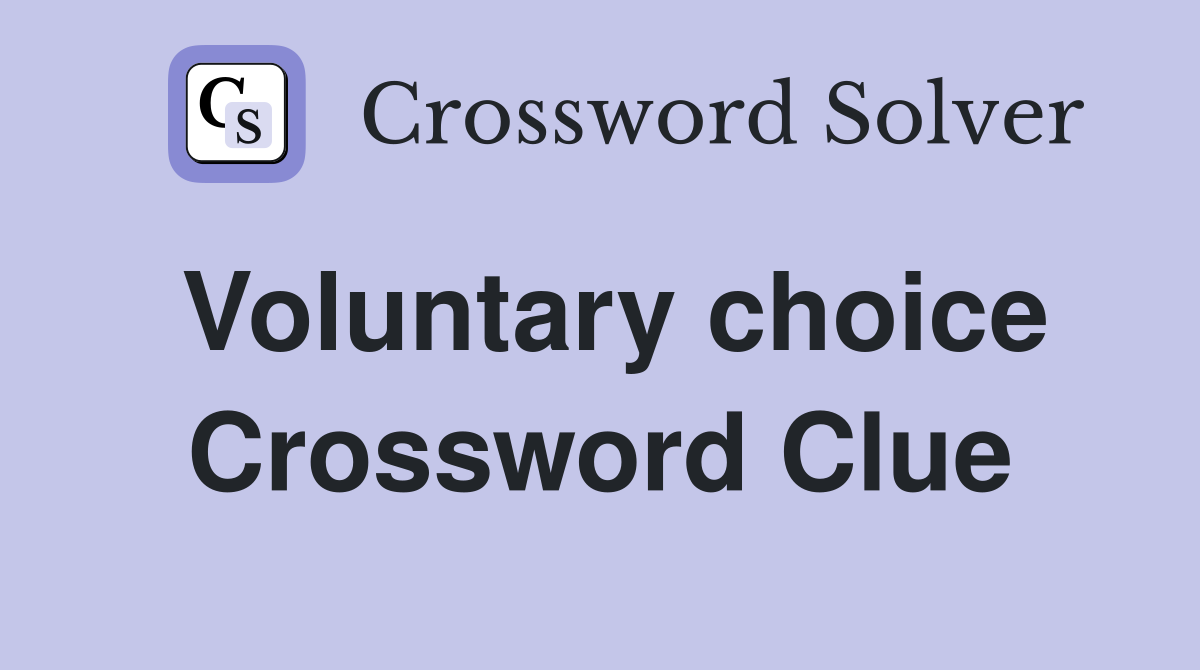 Voluntary choice Crossword Clue