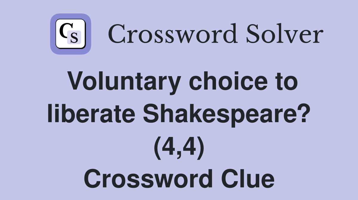 Voluntary choice to liberate Shakespeare? (4,4) Crossword Clue