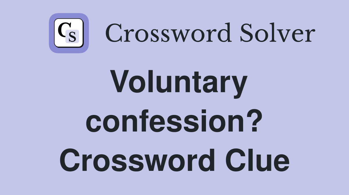 Voluntary confession? Crossword Clue