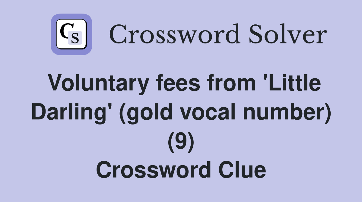 Voluntary fees from 'Little Darling' (gold vocal number) (9) Crossword Clue