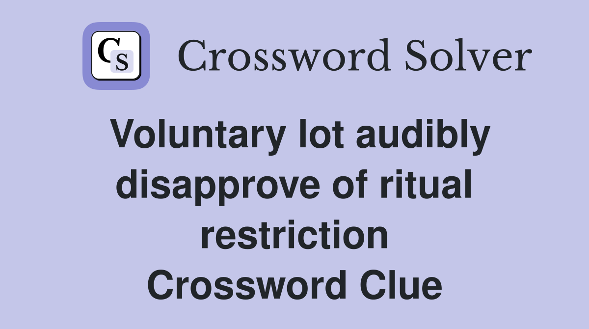 Voluntary lot audibly disapprove of ritual restriction Crossword Clue