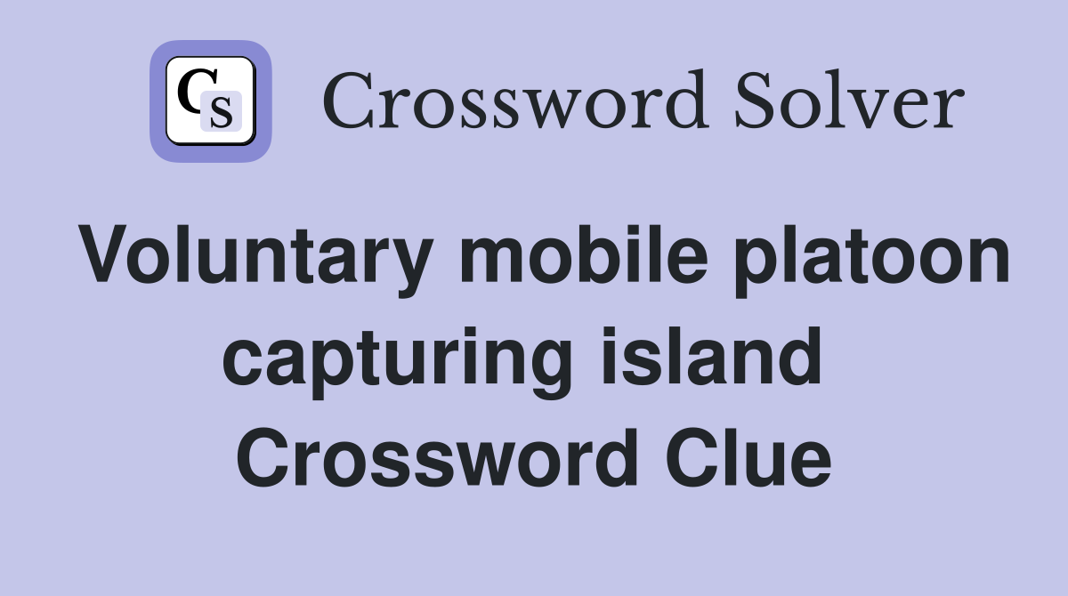 Voluntary mobile platoon capturing island  Crossword Clue
