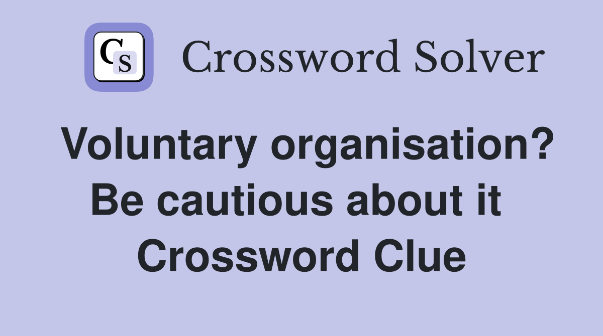 Voluntary organisation? Be cautious about it  Crossword Clue
